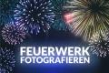Feuerwerk fotografieren Silvester