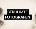 Berühmte Fotografen: 12 Ikonen und was du von ihnen lernen kannst