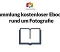 Kostenlose Ebooks für Fotografen, Fotografie, bessere Fotos & Bildbearbeitung, Foto-Tipps & Foto-Business – gratis als Download